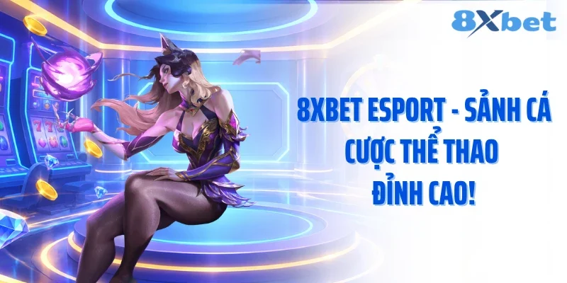 8XBET Esport - Sảnh Cá Cược Thể Thao Đỉnh Cao!