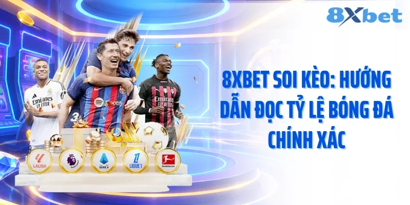 8xbet Soi Kèo: Hướng Dẫn Đọc Tỷ Lệ Bóng Đá Chính Xác