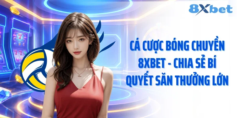 Cá Cược Bóng Chuyền 8XBET - Chia Sẻ Bí Quyết Săn Thưởng Lớn