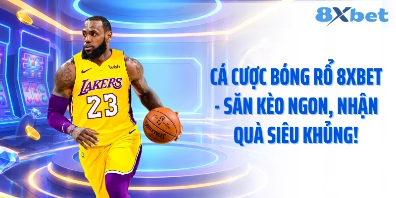 Cá Cược Bóng Rổ 8XBET - Săn Kèo Ngon, Nhận Quà Siêu Khủng!