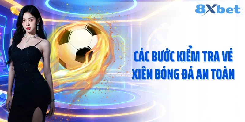 Các bước kiểm tra vé xiên bóng đá an toàn