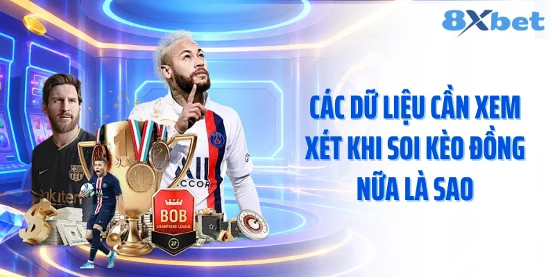 Các dữ liệu cần xem xét khi soi kèo đồng nữa là sao