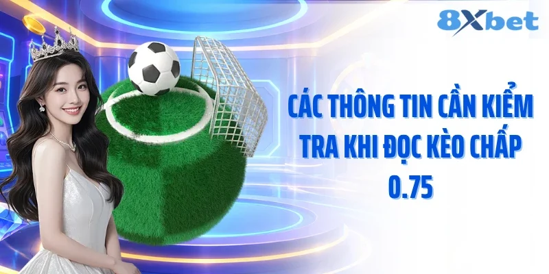Các thông tin cần kiểm tra khi đọc kèo chấp 0.75