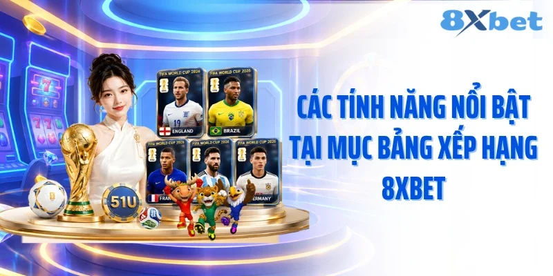 Các tính năng nổi bật tại mục bảng xếp hạng 8XBET