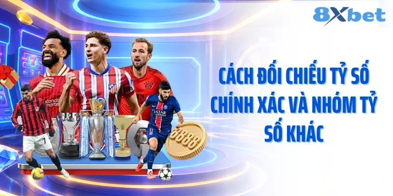 Cách đối chiếu tỷ số chính xác và nhóm tỷ số khác