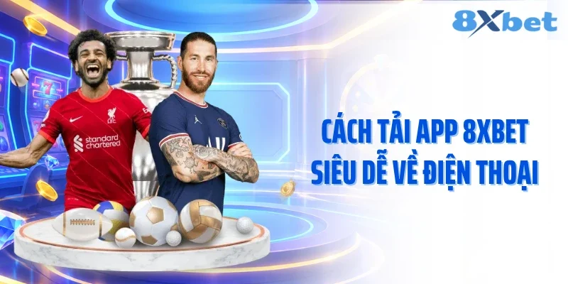Cách tải app 8XBET siêu dễ về điện thoại