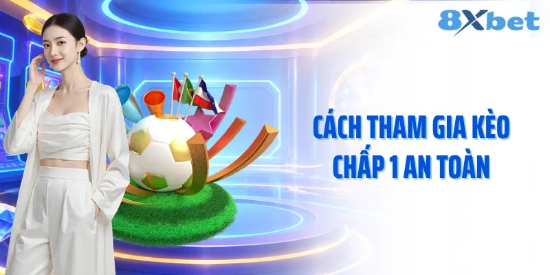Cách tham gia kèo chấp 1 an toàn