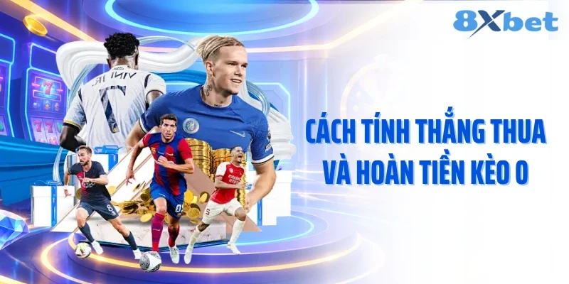 Cách tính thắng thua và hoàn tiền kèo 0