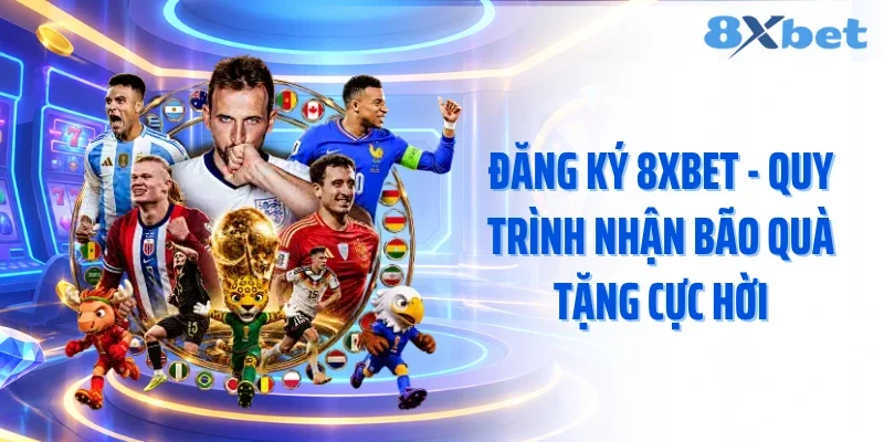 Đăng Ký 8XBET - Quy Trình Nhận Bão Quà Tặng Cực Hời