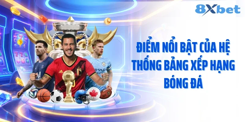 Điểm nổi bật của hệ thống bảng xếp hạng bóng đá