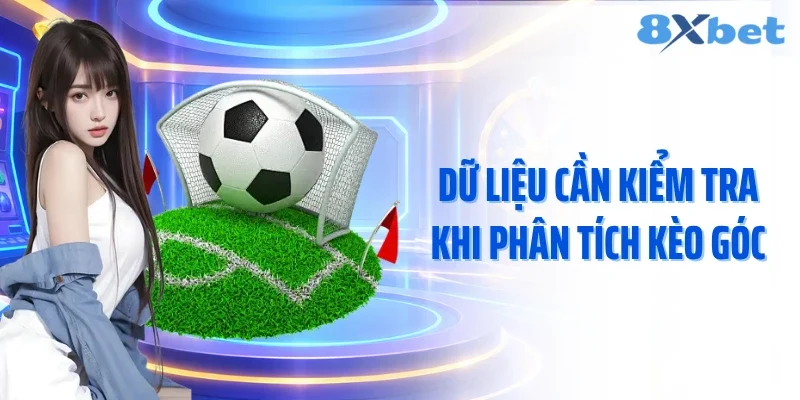 Dữ liệu cần kiểm tra khi phân tích kèo góc