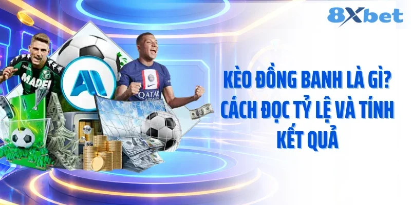 Kèo Đồng Banh Là Gì? Cách Đọc Tỷ Lệ Và Tính Kết Quả