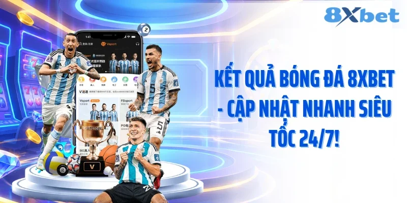 Kết Quả Bóng Đá 8XBET - Cập Nhật Nhanh Siêu Tốc 24/7!