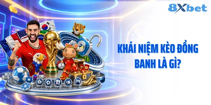 Khái niệm kèo đồng banh là gì