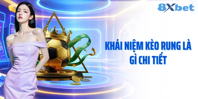 Khái niệm kèo rung là gì chi tiết