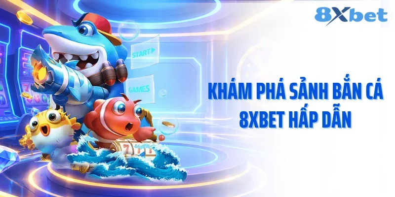 Khám phá sảnh bắn cá 8xbet hấp dẫn