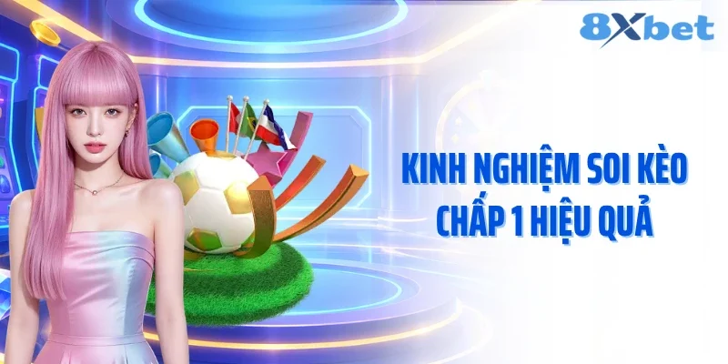 Kinh nghiệm soi kèo chấp 1 hiệu quả