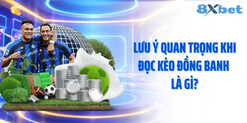Lưu ý quan trọng khi đọc kèo đồng banh là gì
