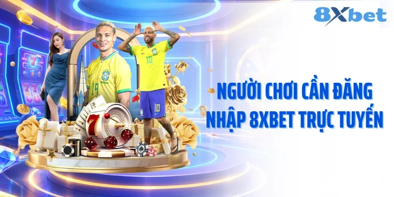 Người chơi cần đăng nhập 8XBET trực tuyến