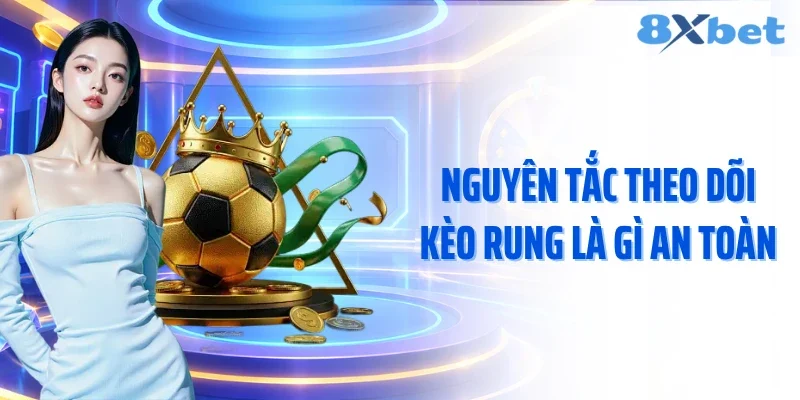 Nguyên tắc theo dõi kèo rung là gì an toàn