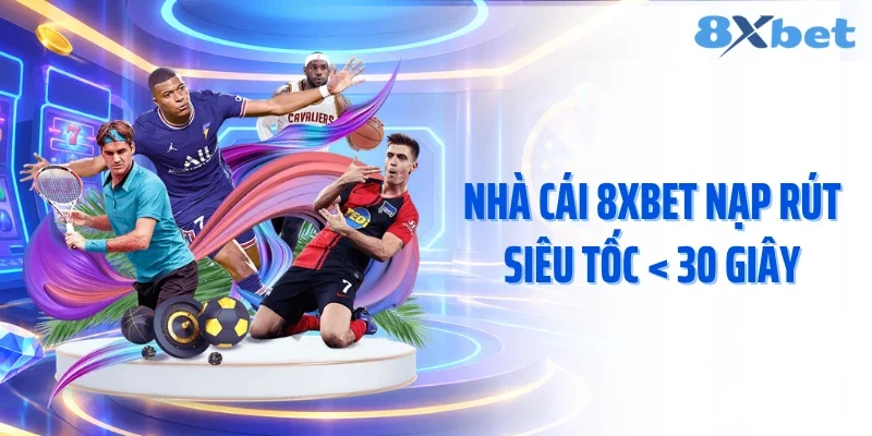 Nhà cái 8XBET nạp rút siêu tốc < 30 giây