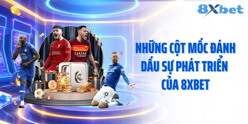 Những cột mốc đánh dấu sự phát triển của 8XBET