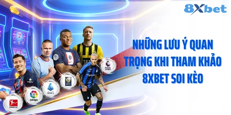 Những lưu ý quan trọng khi tham khảo 8xbet soi kèo