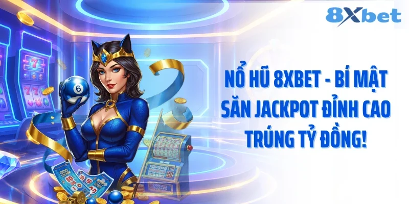 Nổ Hũ 8XBET - Bí Mật Săn Jackpot Đỉnh Cao Trúng Tỷ Đồng!