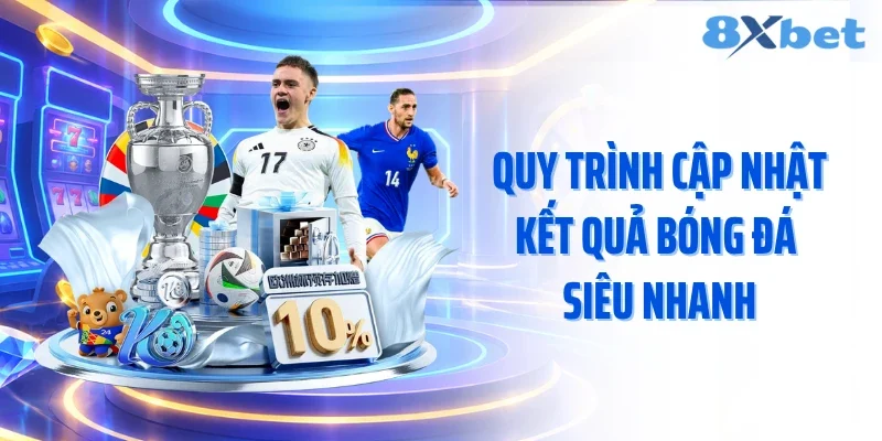 Quy trình cập nhật kết quả bóng đá siêu nhanh