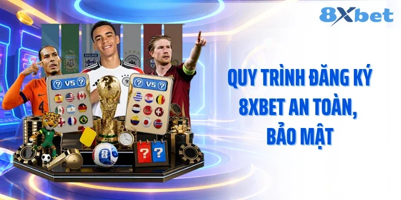 Quy trình đăng ký 8XBET an toàn, bảo mật