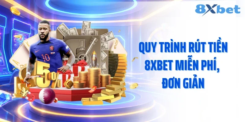 Quy trình rút tiền 8XBET miễn phí, đơn giản