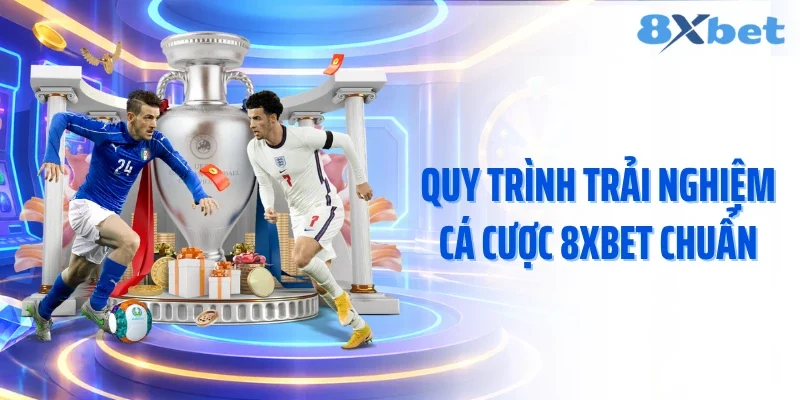 Quy trình trải nghiệm cá cược 8XBET chuẩn