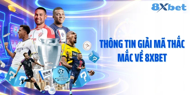 Thông tin giải mã thắc mắc về 8XBET
