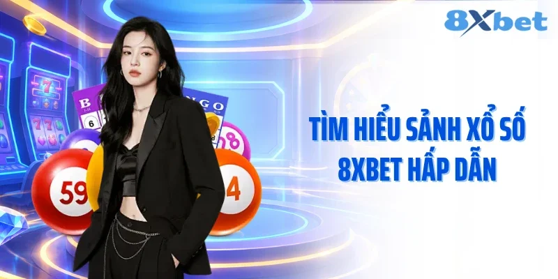 Tìm hiểu sảnh xổ số 8xbet hấp dẫn