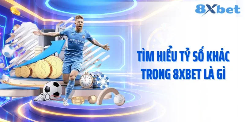 Tìm hiểu tỷ số khác trong 8xbet là gì