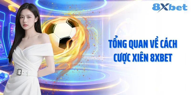 Tổng quan về cách cược xiên 8xbet