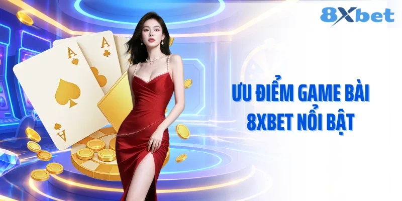Ưu điểm game bài 8xbet nổi bật