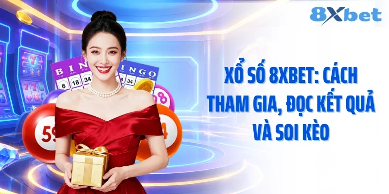 Xổ Số 8xbet: Cách Tham Gia, Đọc Kết Quả Và Soi Kèo